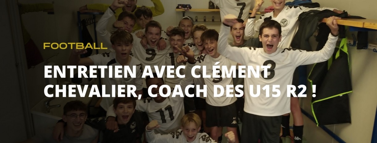 Entretien avec Clément Chevalier, entraineur des U15 R2 !