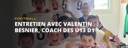 Entretien avec Pascal Gicquel et Valentin Besnier, coachs des U13 !