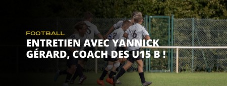 Entretien avec Yannick Gérard, coach des U15 B !